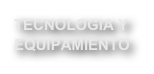 TECNOLOGIA Y EQUIPAMIENTO